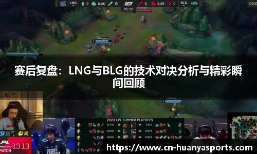 赛后复盘：LNG与BLG的技术对决分析与精彩瞬间回顾